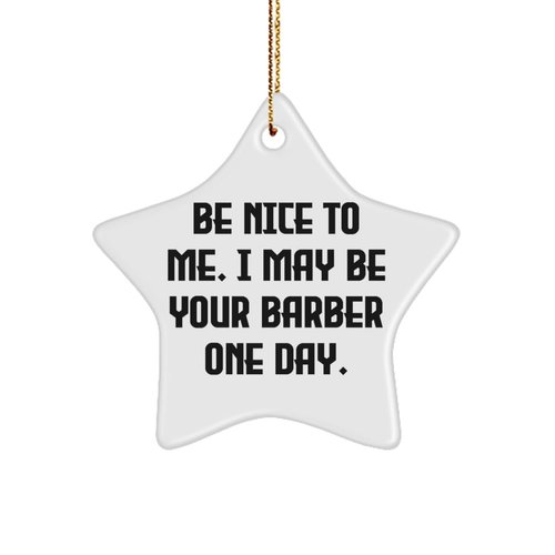 Fancy Barber Gifts, Be Nice to Me. I May Be Your Barber One Day, Birthday Star Ornament for Barber from Friends, Barber Supplies, Barber Tools, Barber Equipment, Barber Products