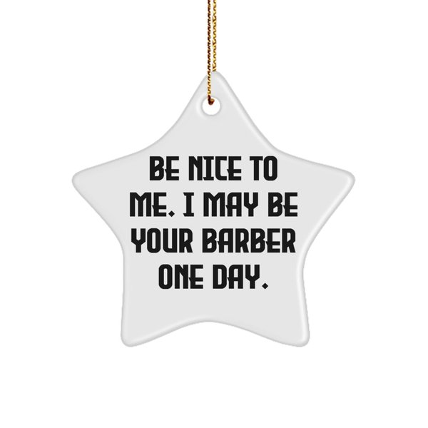 Fancy Barber Gifts, Be Nice to Me. I May Be Your Barber One Day, Birthday Star Ornament for Barber from Friends, Barber Supplies, Barber Tools, Barber Equipment, Barber Products