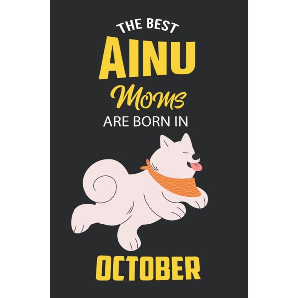 The Best Ainu Moms are Born in October: Ainu Notebook Blank Lined Journal Pages for Birthday gift, Perfect composition for any Ainu Lover