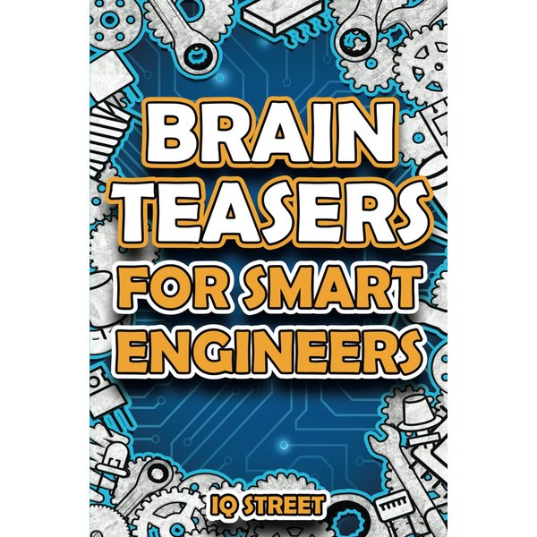 Brain Teasers for Smart Engineers: Tricky Brain Twisters, Mind Games and Fun Problem Solving for Engineers (Perfect Gifts for Engineers)