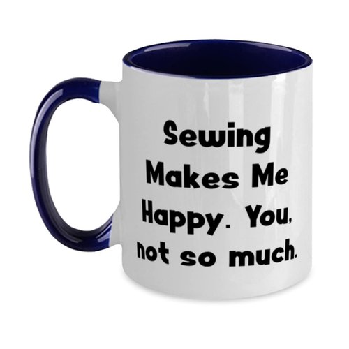 Beautiful Sewing Gifts, Sewing Makes Me Happy. You, not so much, Reusable Two Tone 11oz Mug For Friends From Friends