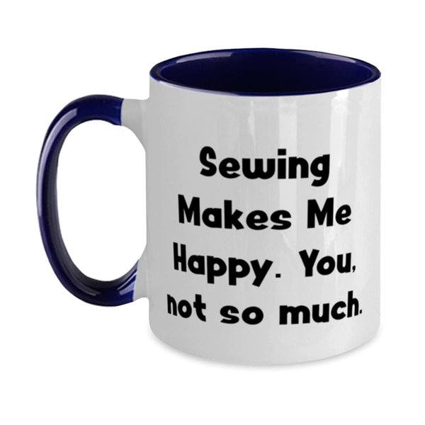 Beautiful Sewing Gifts, Sewing Makes Me Happy. You, not so much, Reusable Two Tone 11oz Mug For Friends From Friends