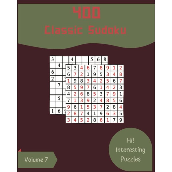 Hi! 400 Interesting Classic Sudoku Puzzles Volume 7: A Superb Treasury of Logic Games, with Instructions and Answers, from Easy to Extreme, to Sharpen your Mind, to Improve your Brain