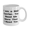 Reusable Mail carrier Gifts, I am a Mail Carrier. You Need Me More Than I Need You, Mail carrier 11oz 15oz Mug From Boss, Mail carrier gift ideas, Mail carrier appreciation gifts, Gifts for mail