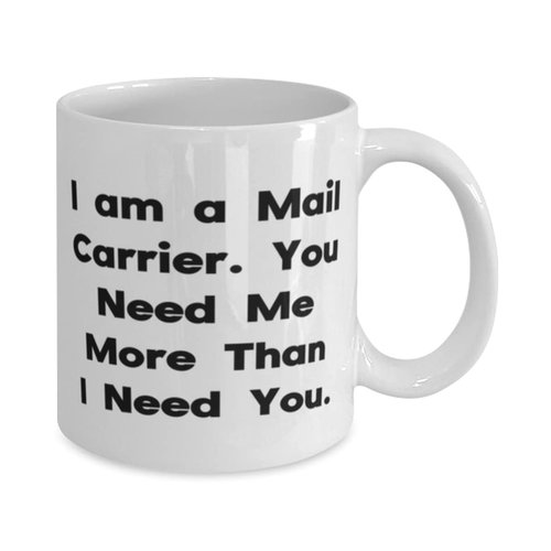 Reusable Mail carrier Gifts, I am a Mail Carrier. You Need Me More Than I Need You, Mail carrier 11oz 15oz Mug From Boss, Mail carrier gift ideas, Mail carrier appreciation gifts, Gifts for mail
