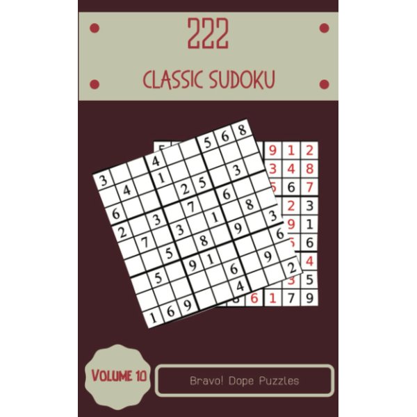 Bravo! 222 Dope Classic Sudoku Puzzles Volume 10: An Essential Collection of Strategy Games, with Guide and Answers, from Easy to Evil, to Awake your Mind, to Improve your Brain