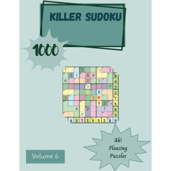 Ah! 1000 Pleasing Killer Sudoku Puzzles Volume 6: A Mind-Melting Treasury of Strategy Games, with Guide and Solutions, from Simple to Advanced, to Sharpen your Mind, to Exercise your Brain