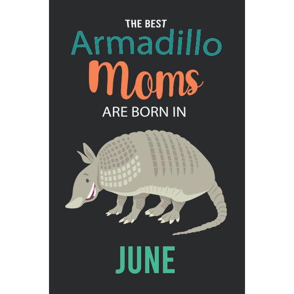 The Best Armadillo Moms are Born in June: Armadillo Notebook Blank Lined Journal Pages for Birthday gift, Perfect composition for any Armadillo Lover