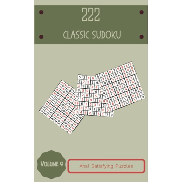 Aha! 222 Satisfying Classic Sudoku Puzzles Volume 9: A Must-Have Collection of Logic Games, with Guide and Solutions, from Easy to Difficult, to Sharpen your Mind, to Challenge your Brain
