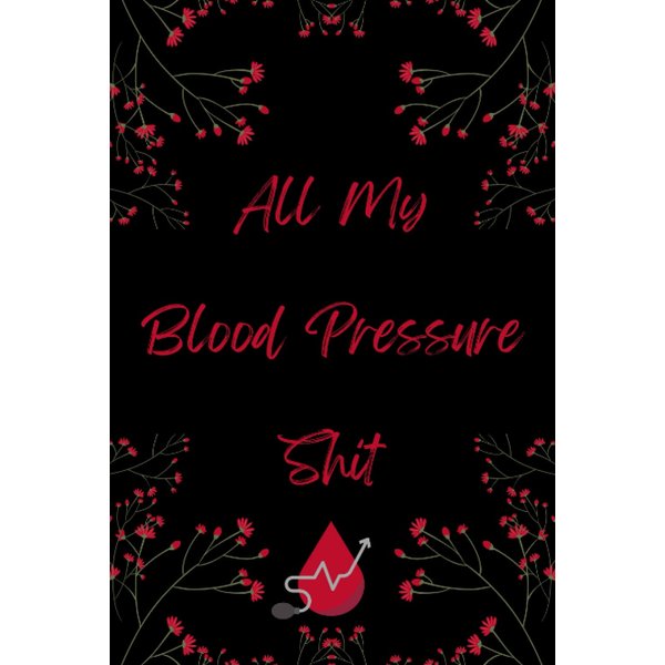 All My Blood Pressure Shit: 2 Years daily Blood Pressure and heart rate Tracker log book Hardcover. Home Blood Pressure Record Sheet. Tracker for ... For Home Use. blood pressure log sheets