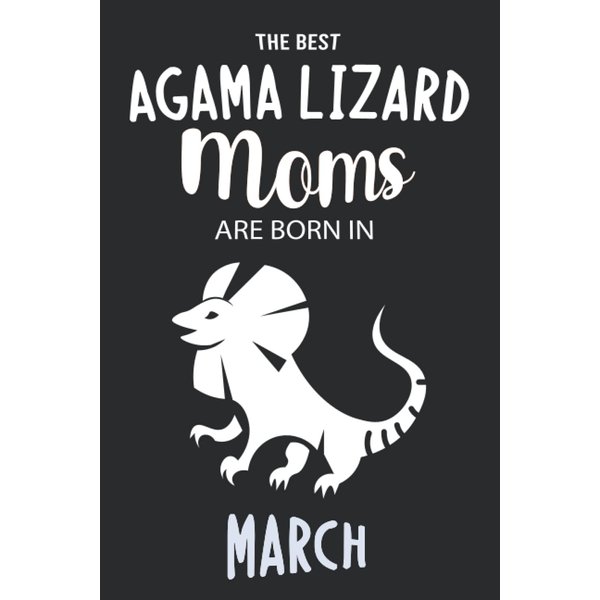 The Best Agama Lizard Moms are Born in March: Agama Lizard Notebook Blank Lined Journal Pages for Birthday gift, Perfect composition for any Agama Lizard Lover