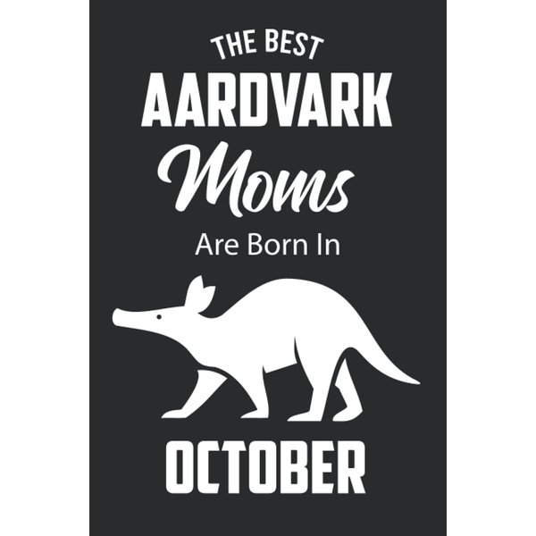 The Best Aardvark Moms are Born in October: Aardvark Notebook Blank Lined Journal Pages for Birthday gift, Perfect composition for any Aardvark Lover