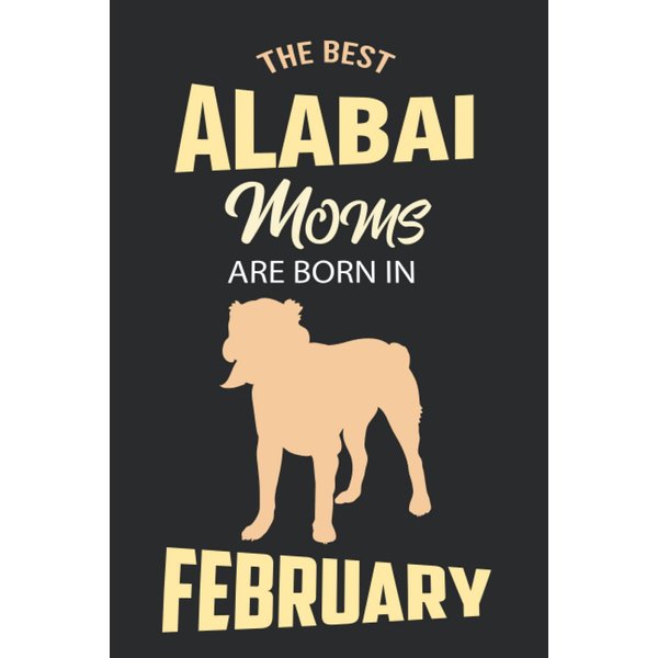 The Best Alabai Moms are Born in February: Alabai Notebook Blank Lined Journal Pages for Birthday gift, Perfect composition for any Alabai Lover