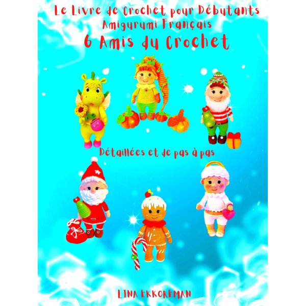 Le Livre de Crochet pour Débutants Amigurumi Français 6 Amis du Crochet: Niveau Débutant (French Edition)