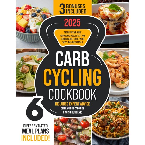 Carb Cycling Cookbook: The Definitive Guide to Building Muscle Fast and Losing Weight Easily with Tasty, Balanced Meals | Includes Expert Advice on Planning Calories & Macronutrients