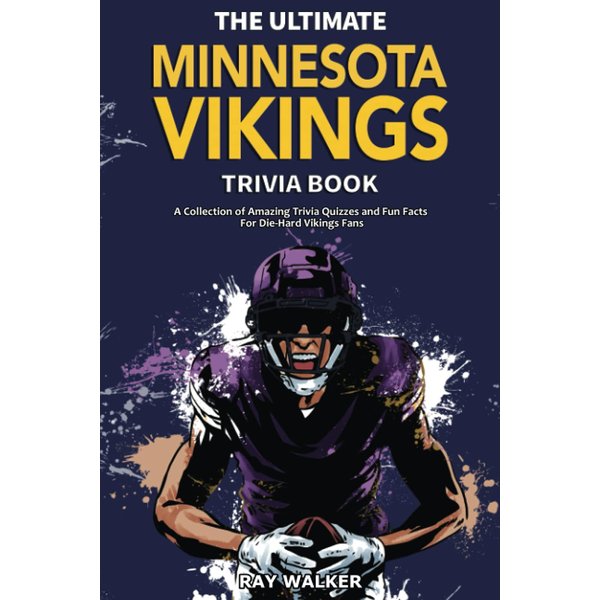 The Ultimate Minnesota Vikings Trivia Book: A Collection of Amazing Trivia Quizzes and Fun Facts for Die-Hard Vikings Fans!