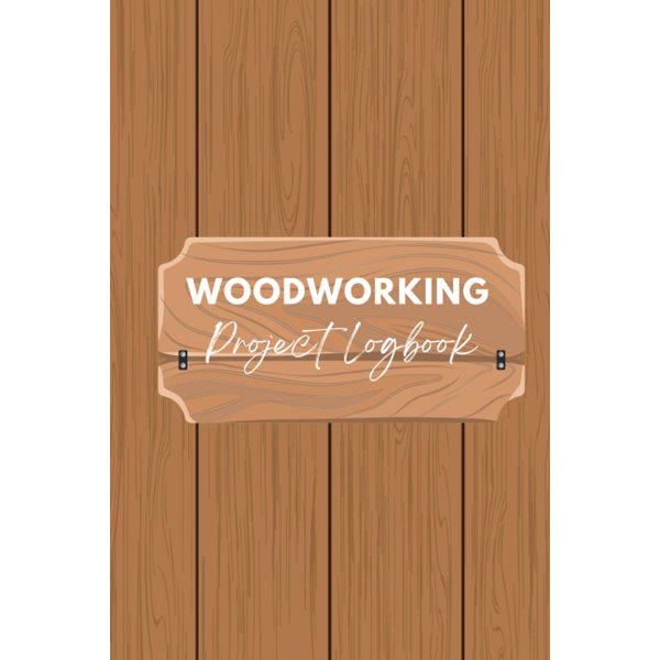 Woodworking Project Logbook: Woodworker's Journal to Record Project Details