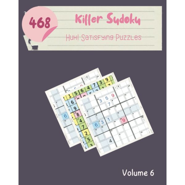 Huh! 468 Satisfying Killer Sudoku Puzzles Volume 6: A Mega Collection of Logic Games, with Guide and Solutions, from Easy to Hard, to Train your Mind, to Awake your Brain