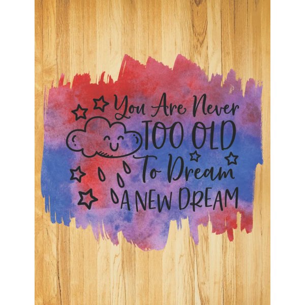You Are Never Too Old To Dream A New Dream Journals For Writing Lined Paper Unruled For Notes, Writing: Oversized Journal Planner 200 Pages Journals For Writing Lined Paper 8.5x11 College Unruled
