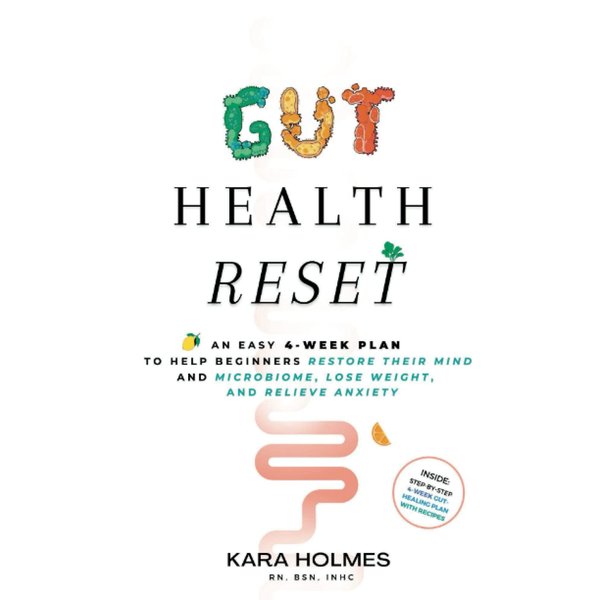 Gut Health Reset: An Easy 4-Week Plan to Help Beginners Restore Their Mind and Microbiome, Lose Weight, and Relieve Anxiety