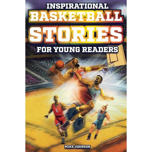 Inspirational Basketball Stories for Young Readers: 12 Unbelievable True Tales to Inspire and Amaze Young Basketball Lovers