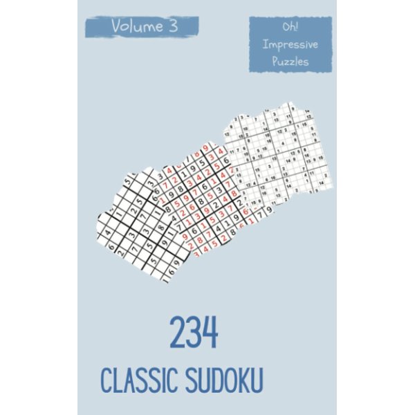 Oh! 234 Impressive Classic Sudoku Puzzles Volume 3: A Must-Try Treasury of Strategy Games, with Guide and Answers, from Easy to Evil, to Sharpen your Mind, to Train your Brain