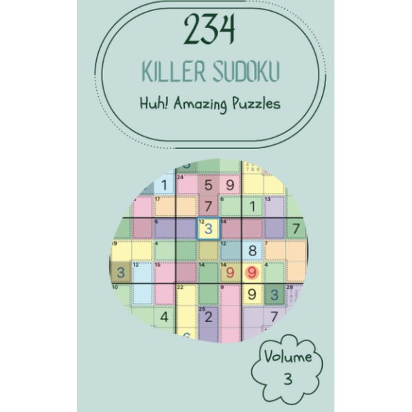Huh! 234 Amazing Killer Sudoku Puzzles Volume 3: A Mind-boggling Treasury of Logic Games, with Instructions and Solutions, from Easy to Evil, to Challenge your Mind, to Exercise your Brain