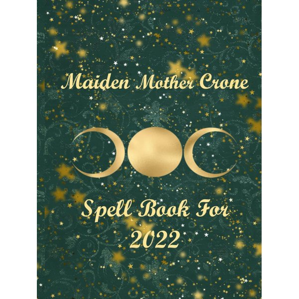 Maiden Mother Crone, Spell Book For 2022: Witch Notebook/Journal, Spell Book Tracker, Wicca,