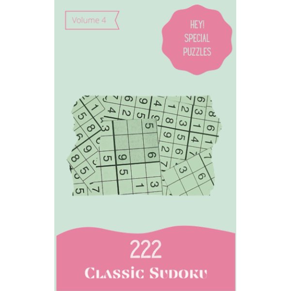Hey! 222 Special Classic Sudoku Puzzles Volume 4: A Must-Try Treasury of Logic Games, with Guide and Answers, from Kids to Adults, to Train your Mind, to Awake your Brain