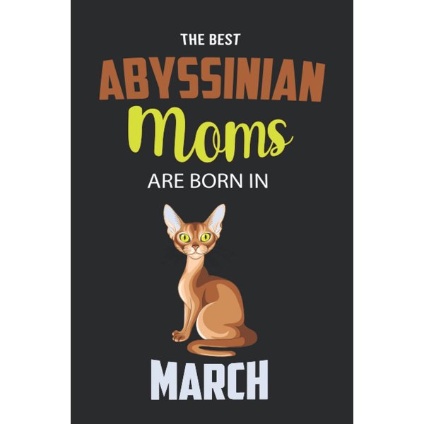 The Best Abyssinian Moms are Born in March: Abyssinian Notebook Blank Lined Journal Pages for Birthday gift, Perfect composition for any Abyssinian Lover