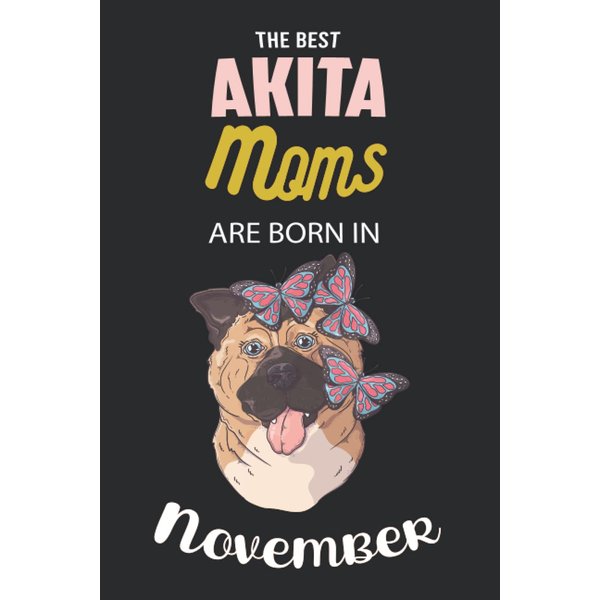 The Best akita Moms are Born in November: Akita Notebook Blank Lined Journal Pages for Birthday gift, Perfect composition for any Akita Lover