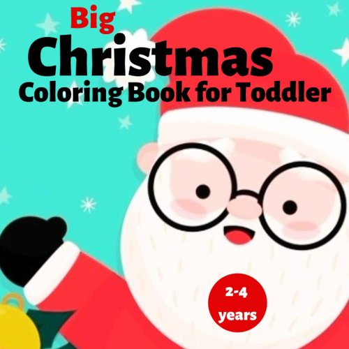 Big Christmas Coloring Book For Toddler 2-4 Years: toddler christmas coloring book ages 2-4, Christmas Coloring for Toddlers, Coloring Book for Toddler, Christmas Coloring Book for Kids,