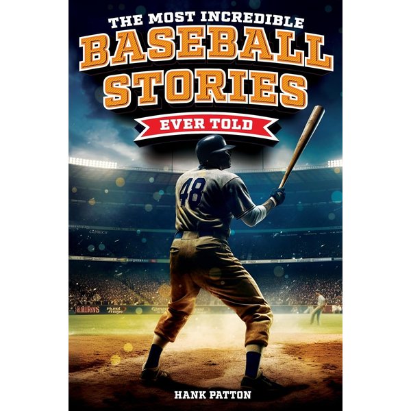 The Most Incredible Baseball Stories Ever Told: Inspirational and Unforgettable Tales from the Great Sport of Baseball