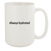 Molandra Products Always Hydrated - 15oz White Ceramic Coffee Mug, White, NEWUS-C-07-24-05-002020-04-26-19-28