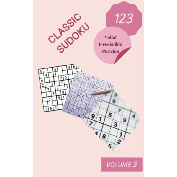 Voila! 123 Irresistible Classic Sudoku Puzzles Volume 3: A Must-Have Treasury of Strategy Games, with Instructions and Answers, from Kids to Adults, to Improve your Mind, to Practice your Brain