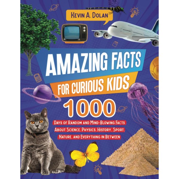 Amazing Facts for Curious Kids: 1000 Days of Random and Mind-Blowing Facts About Science, Physics, History, Sports, Nature, and Everything in Between