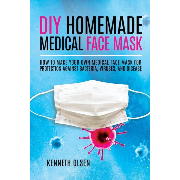 DIY Homemade Medical Face Mask: How to Make Your Own Medical Face Mask for Protection Against Bacteria, Viruses, and Disease