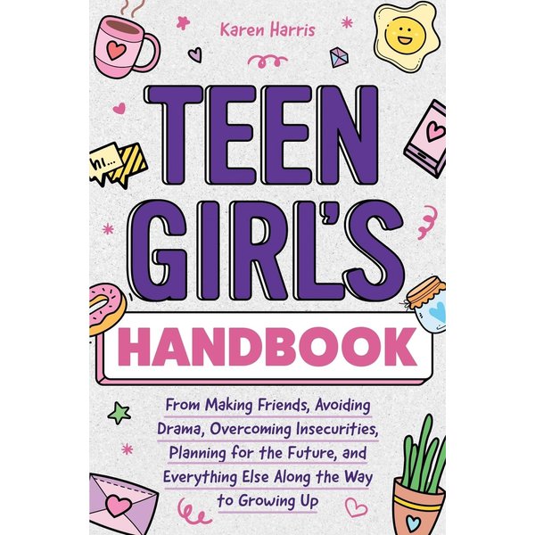 Teen Girl's Handbook: From Making Friends, Avoiding Drama, Overcoming Insecurities, Planning for the Future, and Everything Else Along the Way to Growing Up