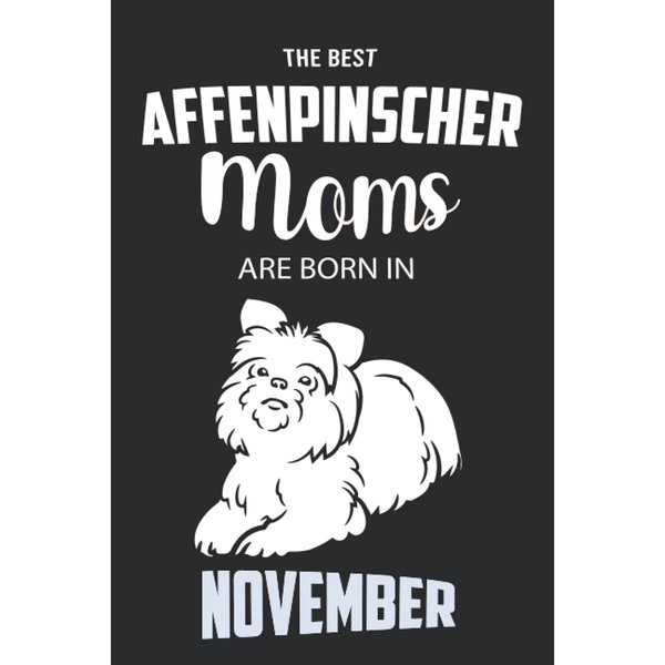The Best Affenpinscher Moms are Born in November: Affenpinscher Notebook Blank Lined Journal Pages for Birthday gift, Perfect composition for any Affenpinscher Lover