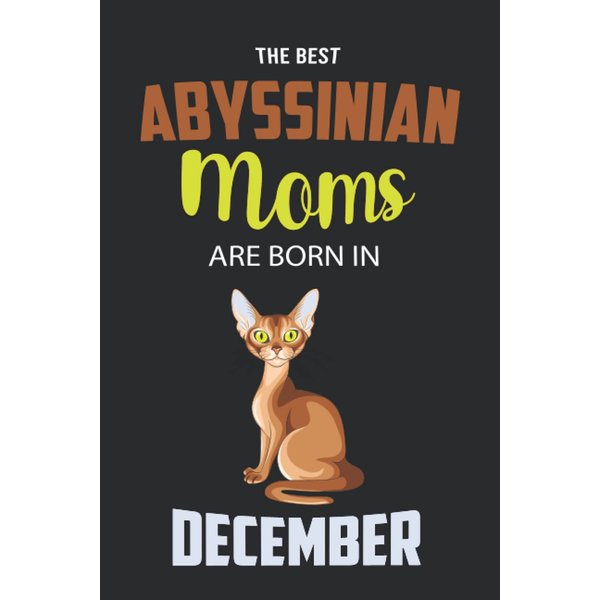 The Best Abyssinian Moms are Born in December: Abyssinian Notebook Blank Lined Journal Pages for Birthday gift, Perfect composition for any Abyssinian Lover