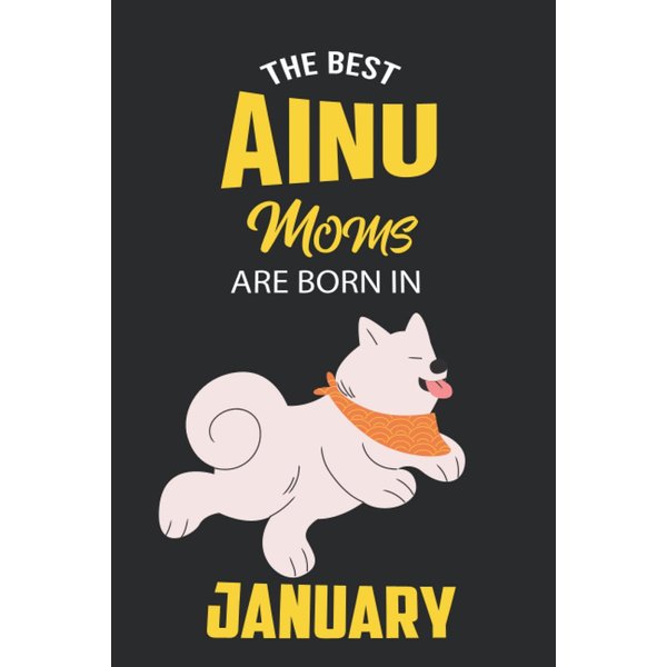 The Best Ainu Moms are Born in January: Ainu Notebook Blank Lined Journal Pages for Birthday gift, Perfect composition for any Ainu Lover
