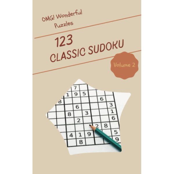 OMG! 123 Wonderful Classic Sudoku Puzzles Volume 2: A Giant Collection of Strategy Games, with Instructions and Solutions, from Simple to Difficult, to Boost your Mind, to Challenge your Brain