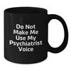 Funny Psychiatrist Black Coffee Mugs for Graduation Gifts from Friends to Psychiatrists, 'Do Not Make Me Use My Psychiatrist Voice', Black, 11oz or 15oz, Microwave and Dishwasher Safe