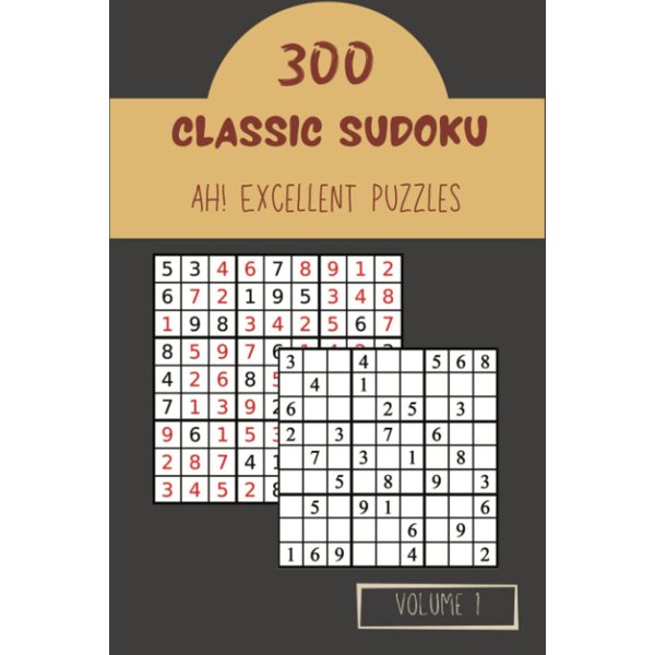 Ah! 300 Excellent Classic Sudoku Puzzles Volume 1: A One-of-a-Kind Treasury of Logic Games, with Instructions and Solutions, from Simple to Advanced, to Practice your Mind, to Train your Brain