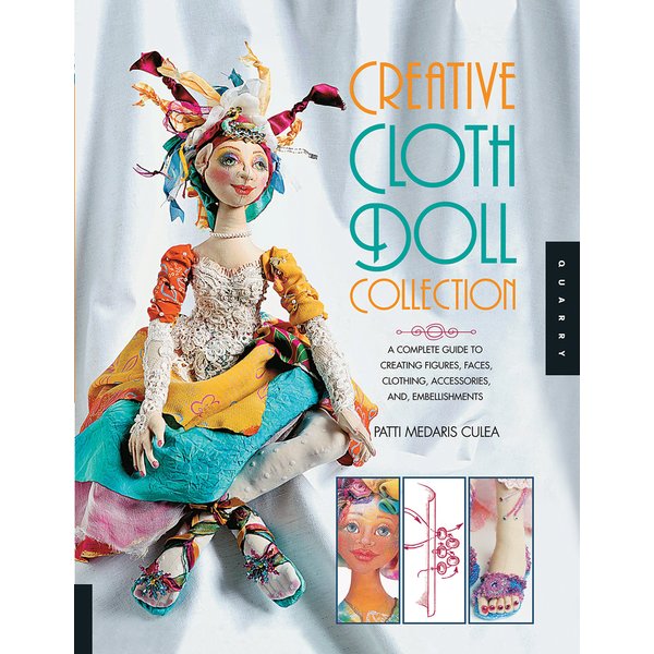 Creative Cloth Doll Collection: A Complete Guide to Creating Figures, Faces, Clothing, Accessories, and Embellishments