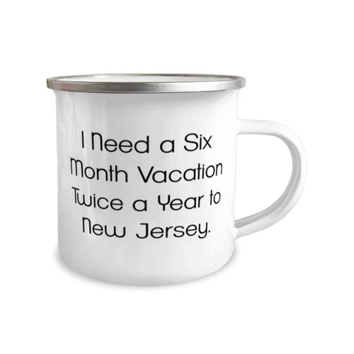 Reusable New Jersey 12oz Camper Mug, I Need a Six Month Vacation Twice a Year to New Jersey, Present For , Epic Gifts From , , Coffee mug, Travel mug, Tea mug, Enamel mug, Camping mug, Outdoor mug,