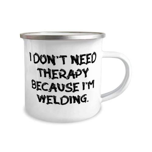 Epic Welding Gifts, I Don't Need Therapy Because I'm Welding, Reusable Birthday 12oz Camper Mug From Friends, Present, Ideas, For welders, Christmas