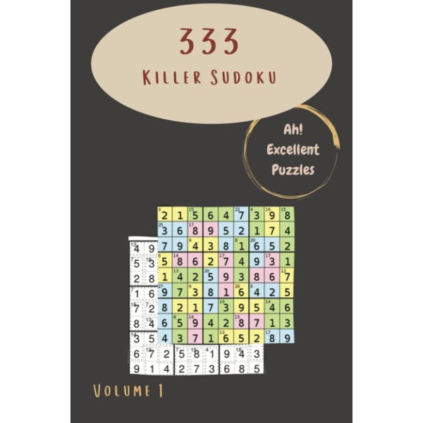 Ah! 333 Excellent Killer Sudoku Puzzles Volume 1: A Peculiar Collection of Logic Games, with Instructions and Answers, from Easy to Difficult, to Challenge your Mind, to Awake your Brain