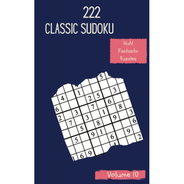 Huh! 222 Fantastic Classic Sudoku Puzzles Volume 10: A Superb Treasury of Strategy Games, with Guide and Answers, from Simple to Evil, to Improve your Mind, to Sharpen your Brain