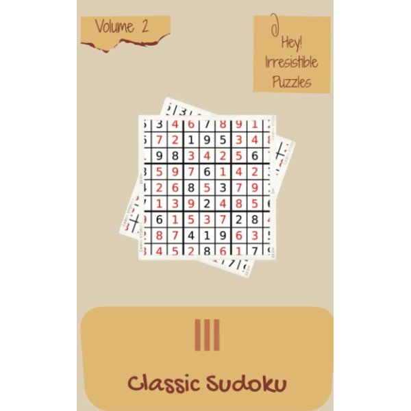 Hey! 111 Irresistible Classic Sudoku Puzzles Volume 2: A Must-Try Collection of Logic Games, with Guide and Solutions, from Easy to Advanced, to Exercise your Mind, to Train your Brain